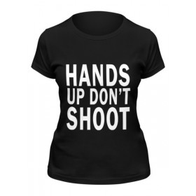 Женская футболка с принтом Hands up dont shoot (Руки вверх не стрелять) в Новосибирске,  |  | 