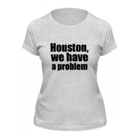 Женская футболка с принтом Houston, we have a problem в Новосибирске,  |  | 