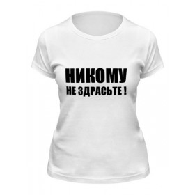 Женская футболка с принтом Никому не здрасьте в Новосибирске,  |  | 