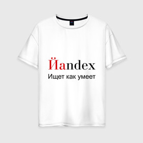 Женская футболка хлопок Oversize с принтом Йаndex в Новосибирске, 100% хлопок | свободный крой, круглый ворот, спущенный рукав, длина до линии бедер
 | bash | баш | баш орг | башорг | йаndex | яндекс