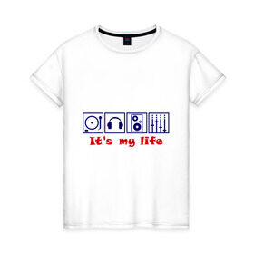 Женская футболка хлопок с принтом It`s my life в Новосибирске, 100% хлопок | прямой крой, круглый вырез горловины, длина до линии бедер, слегка спущенное плечо | deejay | dj | my life | вертушка | диджей | микшер | моя жизнь | наушники | пластинка