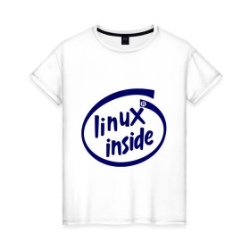 Женская футболка хлопок с принтом Linux inside в Новосибирске, 100% хлопок | прямой крой, круглый вырез горловины, длина до линии бедер, слегка спущенное плечо | intel inside | linux | linux inside | админу | линукс | пингвины linux | пингвины люникс | прикольные