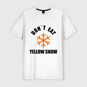 Мужская футболка премиум с принтом Не ешьте жёлтый снег! в Новосибирске, 92% хлопок, 8% лайкра | приталенный силуэт, круглый вырез ворота, длина до линии бедра, короткий рукав | желтый | зима | снег | сугроб | сугробы