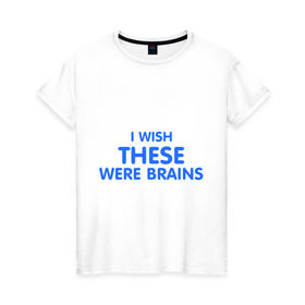 Женская футболка хлопок с принтом I wish these were brains в Новосибирске, 100% хлопок | прямой крой, круглый вырез горловины, длина до линии бедер, слегка спущенное плечо | были | глупая | груди | желаю чтоб они были мозгамигрудь | мозги | мысли | тело | ум | умная | фигура | хотела | это | я бы