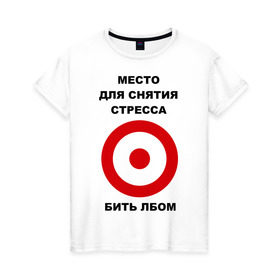 Женская футболка хлопок с принтом Место для снятия стресса в Новосибирске, 100% хлопок | прямой крой, круглый вырез горловины, длина до линии бедер, слегка спущенное плечо | бить | голова | лбом | мишень | нервный | нервы | срыв | ударить