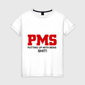 Женская футболка хлопок с принтом PMS в Новосибирске, 100% хлопок | прямой крой, круглый вырез горловины, длина до линии бедер, слегка спущенное плечо | mens | putting | up | with | мужики | мужчины | отношения | парни | пмс