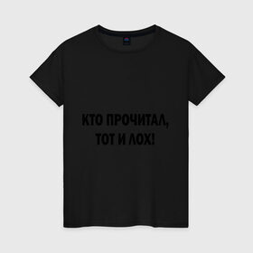 Женская футболка хлопок с принтом Кто прочитал, тот лох в Новосибирске, 100% хлопок | прямой крой, круглый вырез горловины, длина до линии бедер, слегка спущенное плечо | прикольная надпись | прочитал