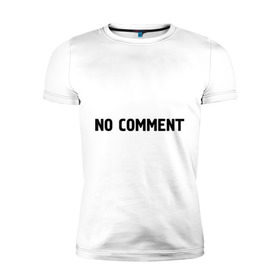 Мужская футболка премиум с принтом No comment в Новосибирске, 92% хлопок, 8% лайкра | приталенный силуэт, круглый вырез ворота, длина до линии бедра, короткий рукав | Тематика изображения на принте: без комментариев | замечания | комментарии | мнение | нет комментариев