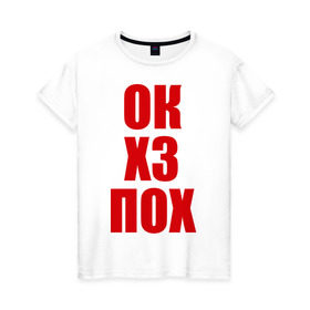 Женская футболка хлопок с принтом Ок хз пох в Новосибирске, 100% хлопок | прямой крой, круглый вырез горловины, длина до линии бедер, слегка спущенное плечо | вопросы | все равно | не знаю | окей | ответы | пофиг | стандартные