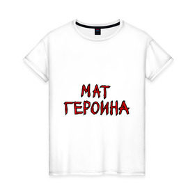 Женская футболка хлопок с принтом Мат героина в Новосибирске, 100% хлопок | прямой крой, круглый вырез горловины, длина до линии бедер, слегка спущенное плечо | мать