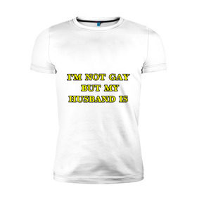 Мужская футболка премиум с принтом I am not gay в Новосибирске, 92% хлопок, 8% лайкра | приталенный силуэт, круглый вырез ворота, длина до линии бедра, короткий рукав | Тематика изображения на принте: гетеро | мой муж | ориентация | я