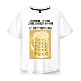 Мужская футболка хлопок Oversize с принтом Админ занят в Новосибирске, 100% хлопок | свободный крой, круглый ворот, “спинка” длиннее передней части | Тематика изображения на принте: admin | administrator | админ | администратор | админские | кружка | работа | сисадмин | спасение мира