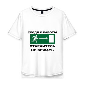 Мужская футболка хлопок Oversize с принтом Уходя с работы в Новосибирске, 100% хлопок | свободный крой, круглый ворот, “спинка” длиннее передней части | exit | выход | знак выхода | не бежать | работа | работать | старайтесь | табличка | уходя с работы