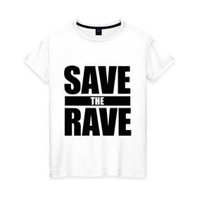 Женская футболка хлопок с принтом save the rave в Новосибирске, 100% хлопок | прямой крой, круглый вырез горловины, длина до линии бедер, слегка спущенное плечо | Тематика изображения на принте: rave | save the rave | музыка | рейв | фестиваль | электронная музыка