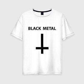 Женская футболка хлопок Oversize с принтом Black metal в Новосибирске, 100% хлопок | свободный крой, круглый ворот, спущенный рукав, длина до линии бедер
 | heavy metal | metal | muse | rock | trash metal | альтернатива | квартет | лица | метал | рок | рок группа | рок группы | трэш метал | хеви метал