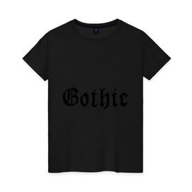 Женская футболка хлопок с принтом Gothic в Новосибирске, 100% хлопок | прямой крой, круглый вырез горловины, длина до линии бедер, слегка спущенное плечо | gothic | гот | готам | готик | готика | готическая музыка | готы