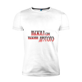 Мужская футболка премиум с принтом Выживание в Новосибирске, 92% хлопок, 8% лайкра | приталенный силуэт, круглый вырез ворота, длина до линии бедра, короткий рукав | выживание | выживать | выжил сам | другого | другой | люди | общество