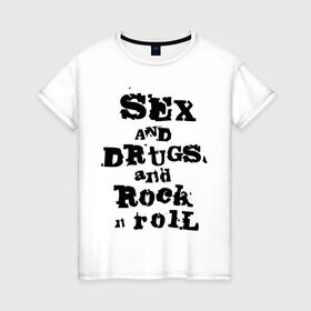 Женская футболка хлопок с принтом Sex and drugs and rock n roll (2) в Новосибирске, 100% хлопок | прямой крой, круглый вырез горловины, длина до линии бедер, слегка спущенное плечо | drugs | rock | rocknroll | рок | рок н ролл | рокролл