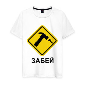 Мужская футболка хлопок с принтом Забей! в Новосибирске, 100% хлопок | прямой крой, круглый вырез горловины, длина до линии бедер, слегка спущенное плечо. | гвоздь | дорожные знаки | забей | забивать | забить | знаки | молоток