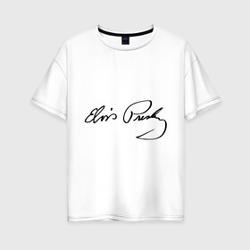 Женская футболка хлопок Oversize с принтом Автограф Элвиса Пресли в Новосибирске, 100% хлопок | свободный крой, круглый ворот, спущенный рукав, длина до линии бедер
 | elvis | presley | rock n roll | певец | подпись | рок музыкант | рок н ролл