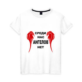 Женская футболка хлопок с принтом СРЕДИ НАС АНГЕЛОВ НЕТ в Новосибирске, 100% хлопок | прямой крой, круглый вырез горловины, длина до линии бедер, слегка спущенное плечо | 