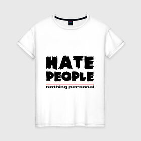 Женская футболка хлопок с принтом Hate People в Новосибирске, 100% хлопок | прямой крой, круглый вырез горловины, длина до линии бедер, слегка спущенное плечо | hate people | люди | ненавижу людей | ненависть | ничего личного | общество | социопат