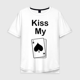 Мужская футболка хлопок Oversize с принтом Kiss my в Новосибирске, 100% хлопок | свободный крой, круглый ворот, “спинка” длиннее передней части | Тематика изображения на принте: ace | kiss | kiss my | my | poker | карта | карты | колода | масть | пики | покер | туз