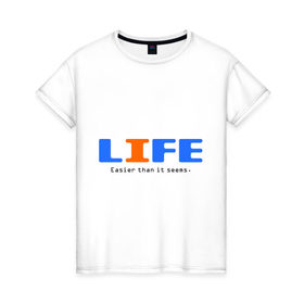 Женская футболка хлопок с принтом Жизнь проще, чем кажется. в Новосибирске, 100% хлопок | прямой крой, круглый вырез горловины, длина до линии бедер, слегка спущенное плечо | easier | easy | life | жизнь | о жизни | простая