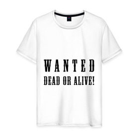 Мужская футболка хлопок с принтом Wanted dead or alive в Новосибирске, 100% хлопок | прямой крой, круглый вырез горловины, длина до линии бедер, слегка спущенное плечо. | бандит | живой | искать | мертвый | объявления | поиск | преступник | разыскивается | розыск
