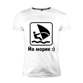 Мужская футболка премиум с принтом Йа моряк в Новосибирске, 92% хлопок, 8% лайкра | приталенный силуэт, круглый вырез ворота, длина до линии бедра, короткий рукав | виндсерфинг | йа моряк )водный | море | морячок | парус | плавать | спорт | яхта