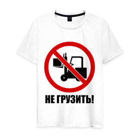 Мужская футболка хлопок с принтом Не Грузить! в Новосибирске, 100% хлопок | прямой крой, круглый вырез горловины, длина до линии бедер, слегка спущенное плечо. | автопогрузчик | грузить | запрет | запрещать | запрещено | не грузить | не загружать