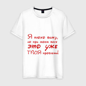 Мужская футболка хлопок с принтом Я плохо вижу в Новосибирске, 100% хлопок | прямой крой, круглый вырез горловины, длина до линии бедер, слегка спущенное плечо. | Тематика изображения на принте: близорукость | вес | твоя проблема | толстый | толстяк