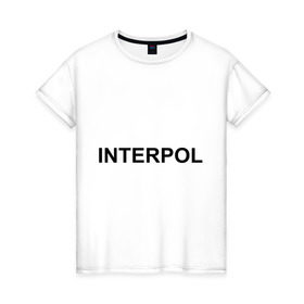 Женская футболка хлопок с принтом Interpol в Новосибирске, 100% хлопок | прямой крой, круглый вырез горловины, длина до линии бедер, слегка спущенное плечо | interpol | интерпол | спецслужбы