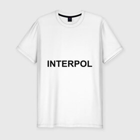 Мужская футболка премиум с принтом Interpol в Новосибирске, 92% хлопок, 8% лайкра | приталенный силуэт, круглый вырез ворота, длина до линии бедра, короткий рукав | interpol | интерпол | спецслужбы