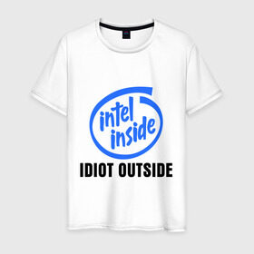 Мужская футболка хлопок с принтом Intel inside - idiot outside в Новосибирске, 100% хлопок | прямой крой, круглый вырез горловины, длина до линии бедер, слегка спущенное плечо. | inside | intel | люди