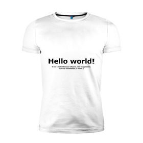 Мужская футболка премиум с принтом Hello World! в Новосибирске, 92% хлопок, 8% лайкра | приталенный силуэт, круглый вырез ворота, длина до линии бедра, короткий рукав | hello world | о чем я | о чем я )если ты понимаешь | привет мир | программирование | у нас с тобой больше общего | чем ты думаешь | чем ты думаешь.
если ты понимаешь