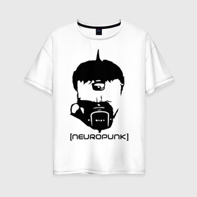 Женская футболка хлопок Oversize с принтом Neuropunk в Новосибирске, 100% хлопок | свободный крой, круглый ворот, спущенный рукав, длина до линии бедер
 | music | neuropunk | музыка | музыкальные стили | нейрофанк