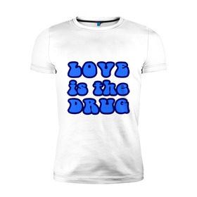 Мужская футболка премиум с принтом Любовь-это наркотик в Новосибирске, 92% хлопок, 8% лайкра | приталенный силуэт, круглый вырез ворота, длина до линии бедра, короткий рукав | drug | love | зависимость | любовь | отношения | чувства | эмоции