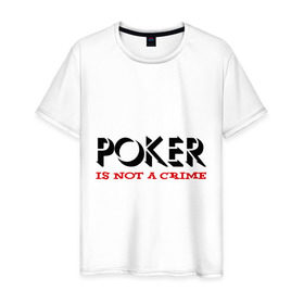 Мужская футболка хлопок с принтом Poker Is Not A Crime в Новосибирске, 100% хлопок | прямой крой, круглый вырез горловины, длина до линии бедер, слегка спущенное плечо. | not a crime | poker | не преступление | покекер | преступление