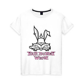 Женская футболка хлопок с принтом Your Bunny Wrote в Новосибирске, 100% хлопок | прямой крой, круглый вырез горловины, длина до линии бедер, слегка спущенное плечо | bunny | кролик | мат