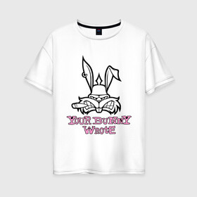 Женская футболка хлопок Oversize с принтом Your Bunny Wrote в Новосибирске, 100% хлопок | свободный крой, круглый ворот, спущенный рукав, длина до линии бедер
 | bunny | кролик | мат