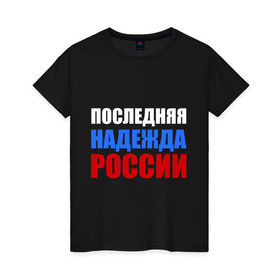 Женская футболка хлопок с принтом Последняя надежда России в Новосибирске, 100% хлопок | прямой крой, круглый вырез горловины, длина до линии бедер, слегка спущенное плечо | флаг россии
