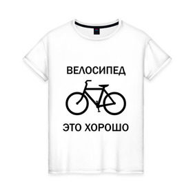 Женская футболка хлопок с принтом Велосипед это хорошо в Новосибирске, 100% хлопок | прямой крой, круглый вырез горловины, длина до линии бедер, слегка спущенное плечо | велик | вело | велосипед | велосипед это хорошо | велосипедист