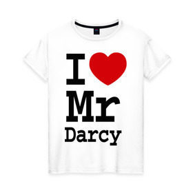 Женская футболка хлопок с принтом I love Mr Darcy в Новосибирске, 100% хлопок | прямой крой, круглый вырез горловины, длина до линии бедер, слегка спущенное плечо | mr darcy | мистер дарси