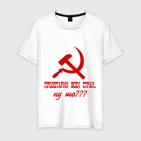 Мужская футболка хлопок с принтом Пролетарии всех стран в Новосибирске, 100% хлопок | прямой крой, круглый вырез горловины, длина до линии бедер, слегка спущенное плечо. | ну шо | пролетарии. пролетариат | русский | серп и молот | советский союз | ссср | я русский