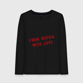 Женский лонгслив хлопок с принтом From Russia with love в Новосибирске, 100% хлопок |  | from russia with love | из россии с любовью | патриот | россиянин | русский | страна