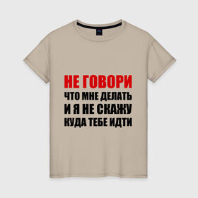 Женская футболка хлопок с принтом Не говори, что мне делать в Новосибирске, 100% хлопок | прямой крой, круглый вырез горловины, длина до линии бедер, слегка спущенное плечо | Тематика изображения на принте: делать | куда тебе идти | не говори | я не скажу