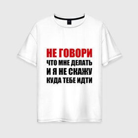 Женская футболка хлопок Oversize с принтом Не говори что мне делать в Новосибирске, 100% хлопок | свободный крой, круглый ворот, спущенный рукав, длина до линии бедер
 | делать | куда тебе идти | не говори | я не скажу