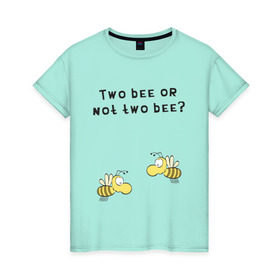 Женская футболка хлопок с принтом Two bee or not two bee в Новосибирске, 100% хлопок | прямой крой, круглый вырез горловины, длина до линии бедер, слегка спущенное плечо | bee | two bee or not two bee | быть или не быть | вопрос | пчелки | пчелы | цитаты | шекспир