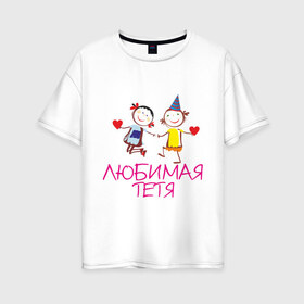 Женская футболка хлопок Oversize с принтом Любимая тетя в Новосибирске, 100% хлопок | свободный крой, круглый ворот, спущенный рукав, длина до линии бедер
 | для родственников | для тетя | любимая тетя | любимой тете | родственники | тети